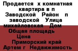 Продается 2х комнатная квартира в п. Заводской › Район ­ п. заводской › Улица ­ михайловская › Дом ­ 4 › Общая площадь ­ 49 › Цена ­ 1 650 000 - Приморский край, Артем г. Недвижимость » Квартиры продажа   